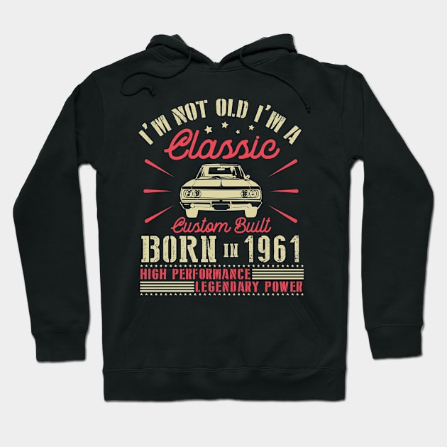 Happy Birthday I'm Not Old I'm Classic Custom Built Born In 1961 High Performance Legendary Power Hoodie by joandraelliot